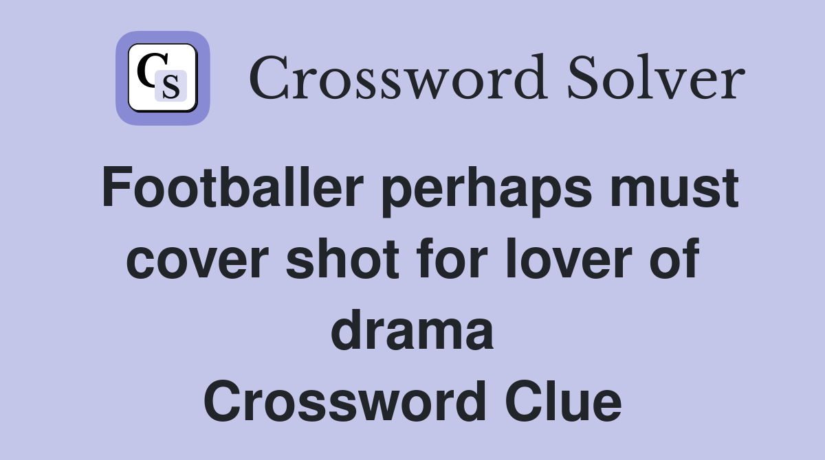 Footballer perhaps must cover shot for lover of drama Crossword Clue