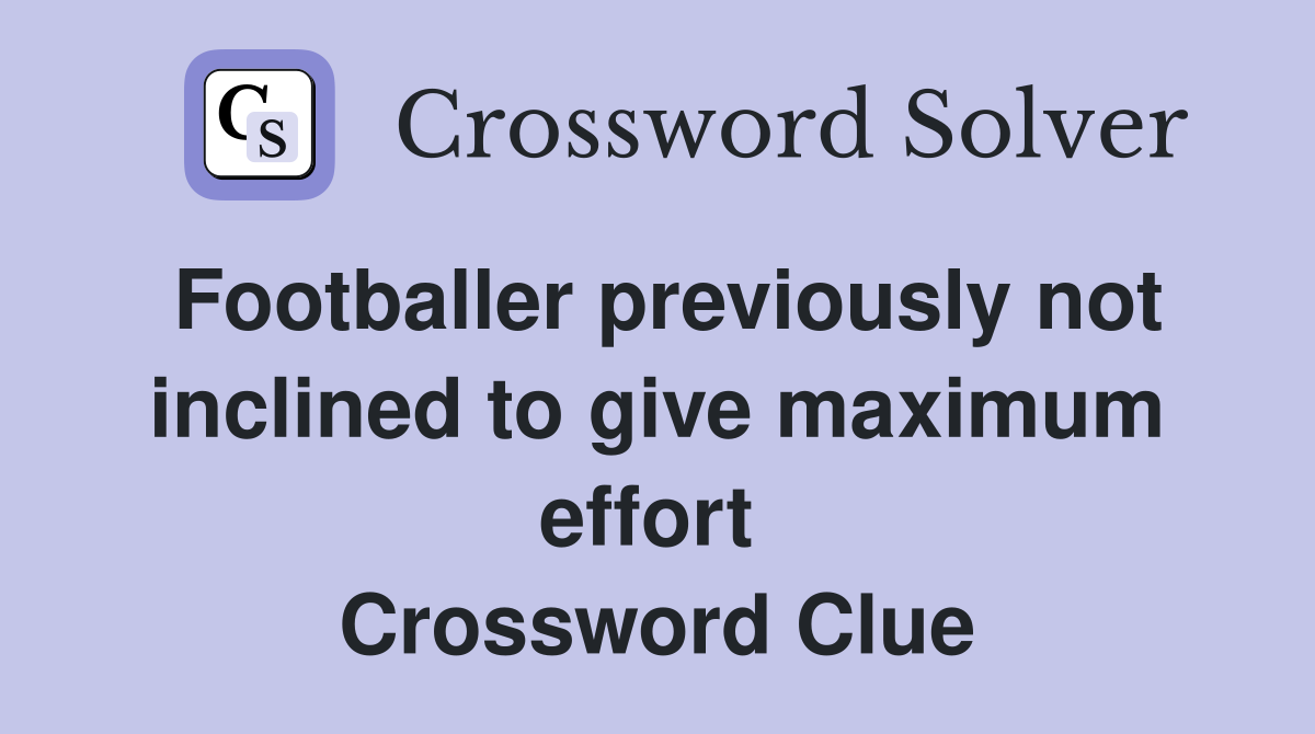 Footballer previously not inclined to give maximum effort  Crossword Clue