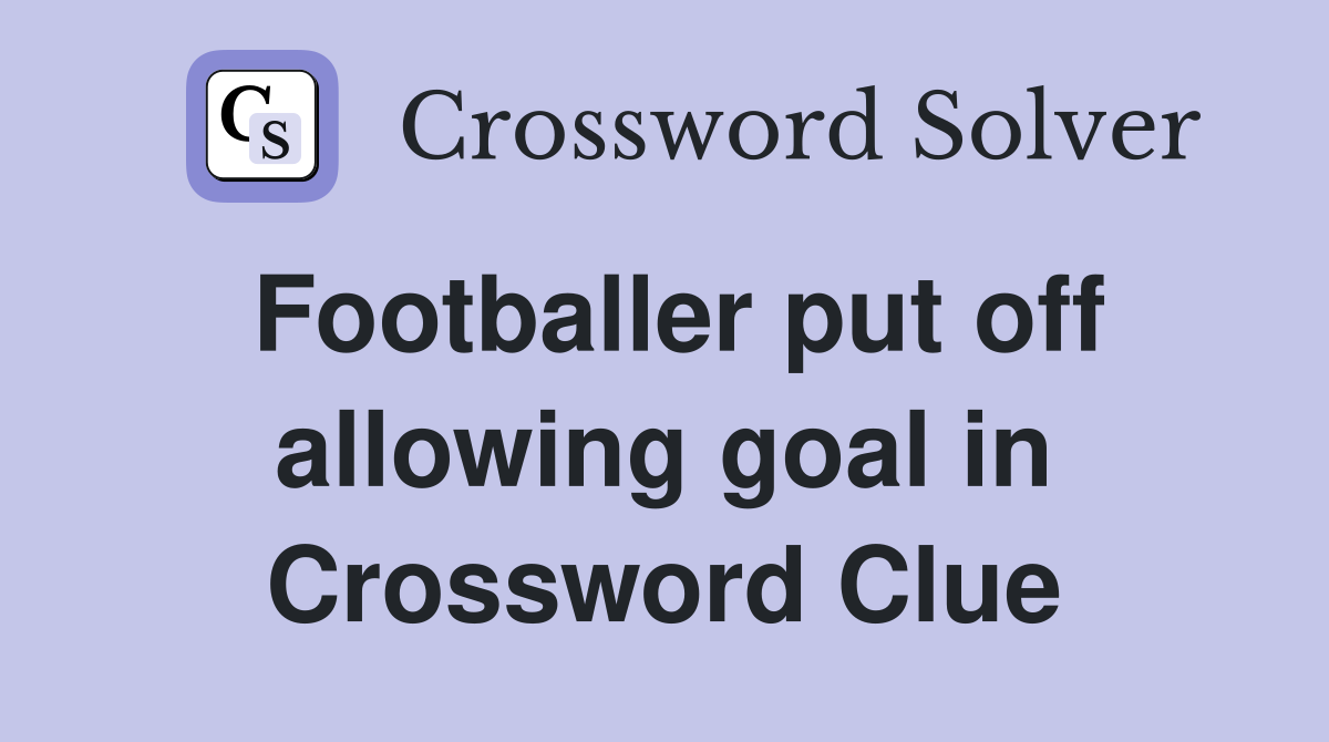 Footballer put off allowing goal in Crossword Clue