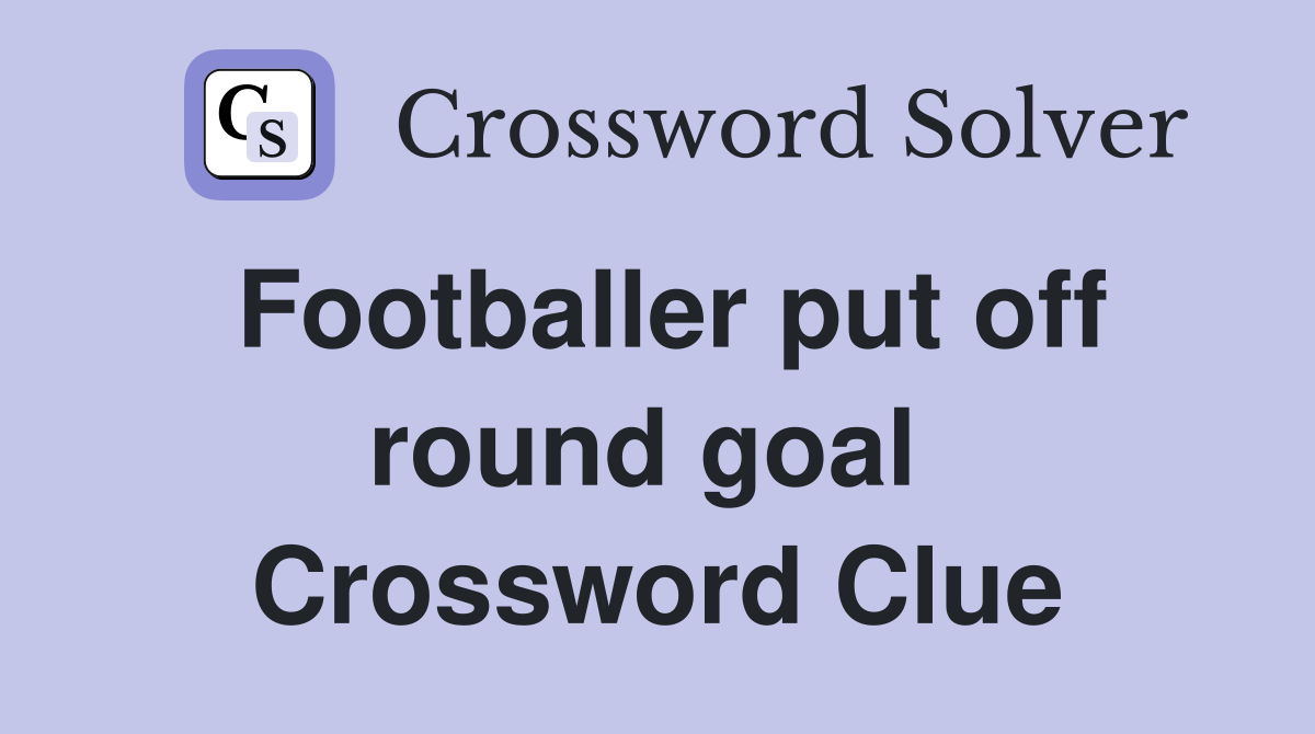 Footballer put off round goal  Crossword Clue
