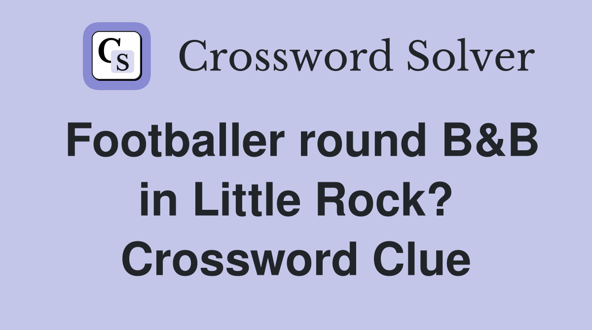 Footballer round B&B in Little Rock? Crossword Clue