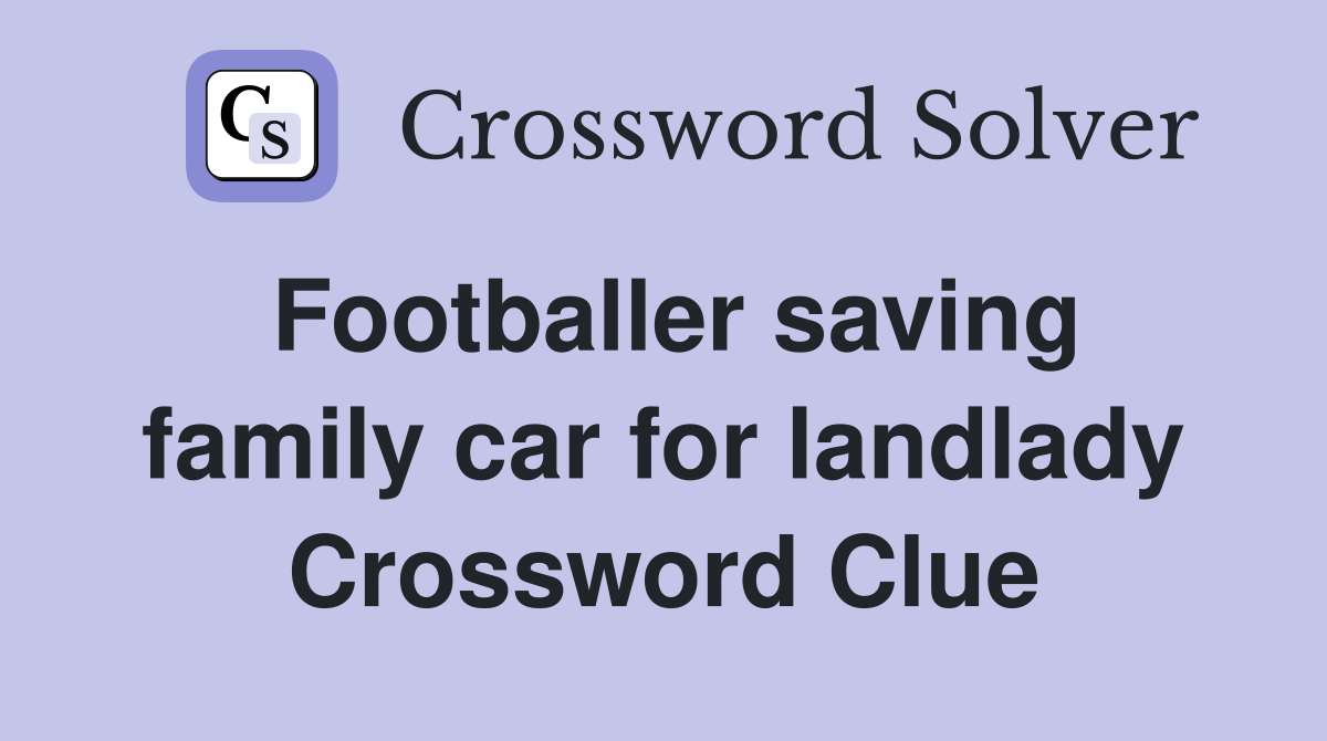 Footballer saving family car for landlady Crossword Clue