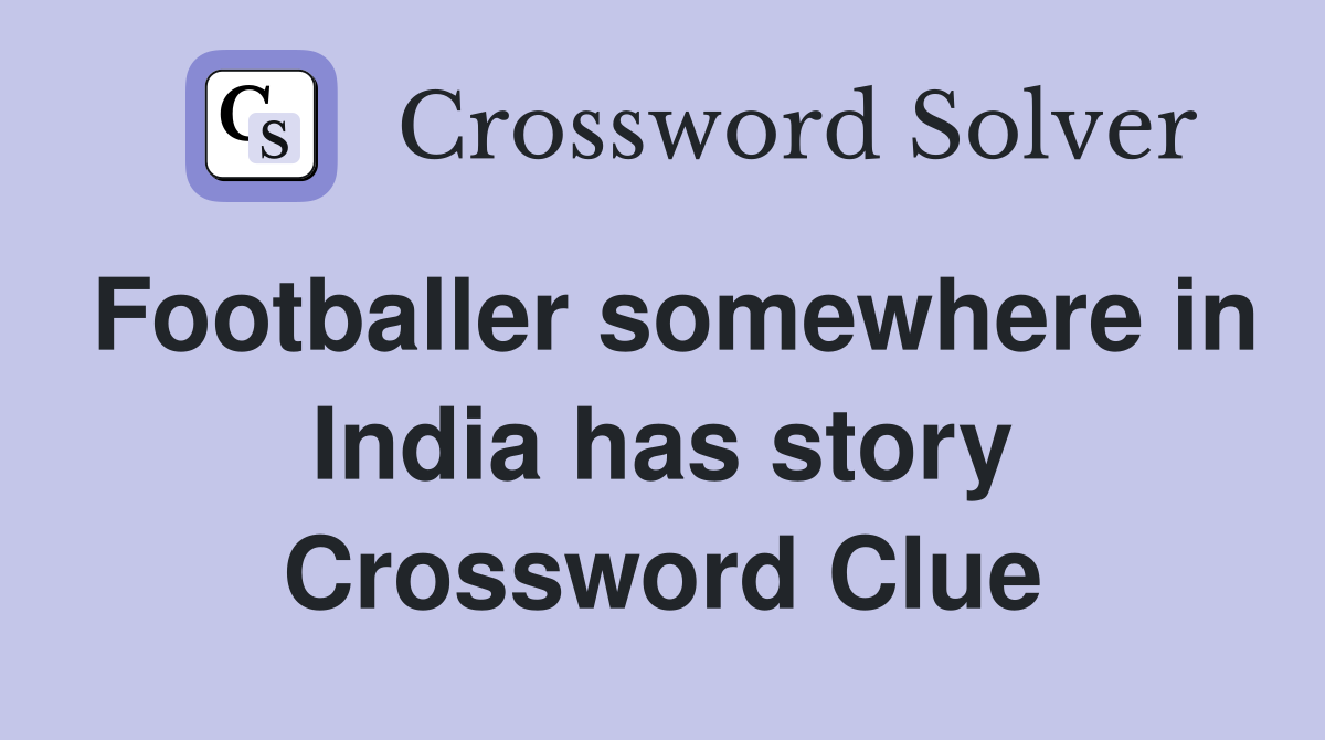 Footballer somewhere in India has story Crossword Clue