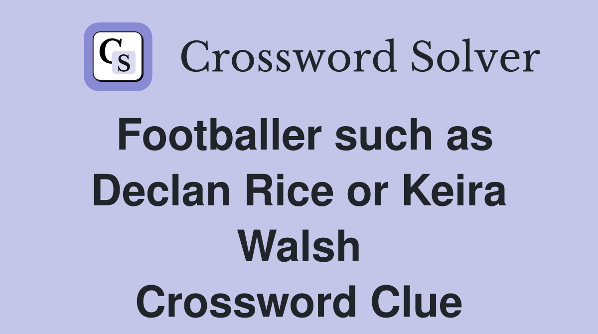 Footballer such as Declan Rice or Keira Walsh Crossword Clue