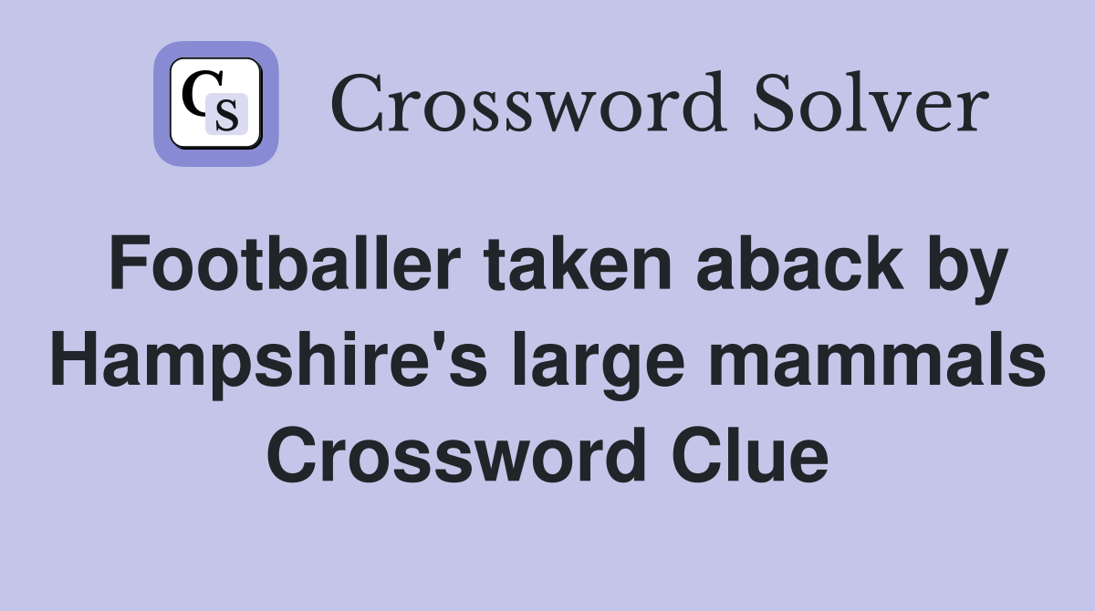 Footballer taken aback by Hampshire's large mammals Crossword Clue