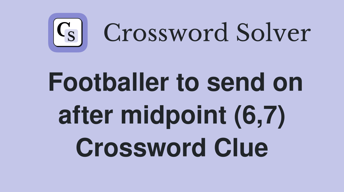 Footballer to send on after midpoint (6,7) Crossword Clue