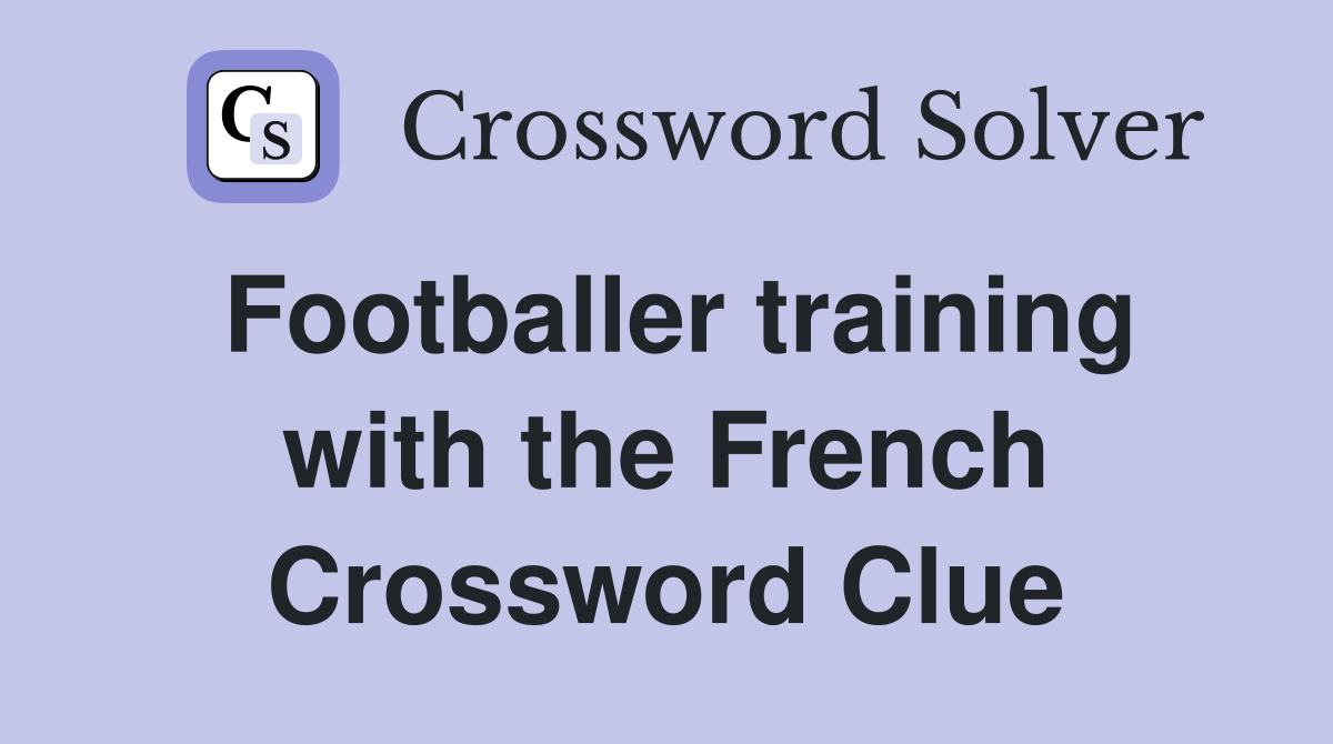 Footballer training with the French Crossword Clue