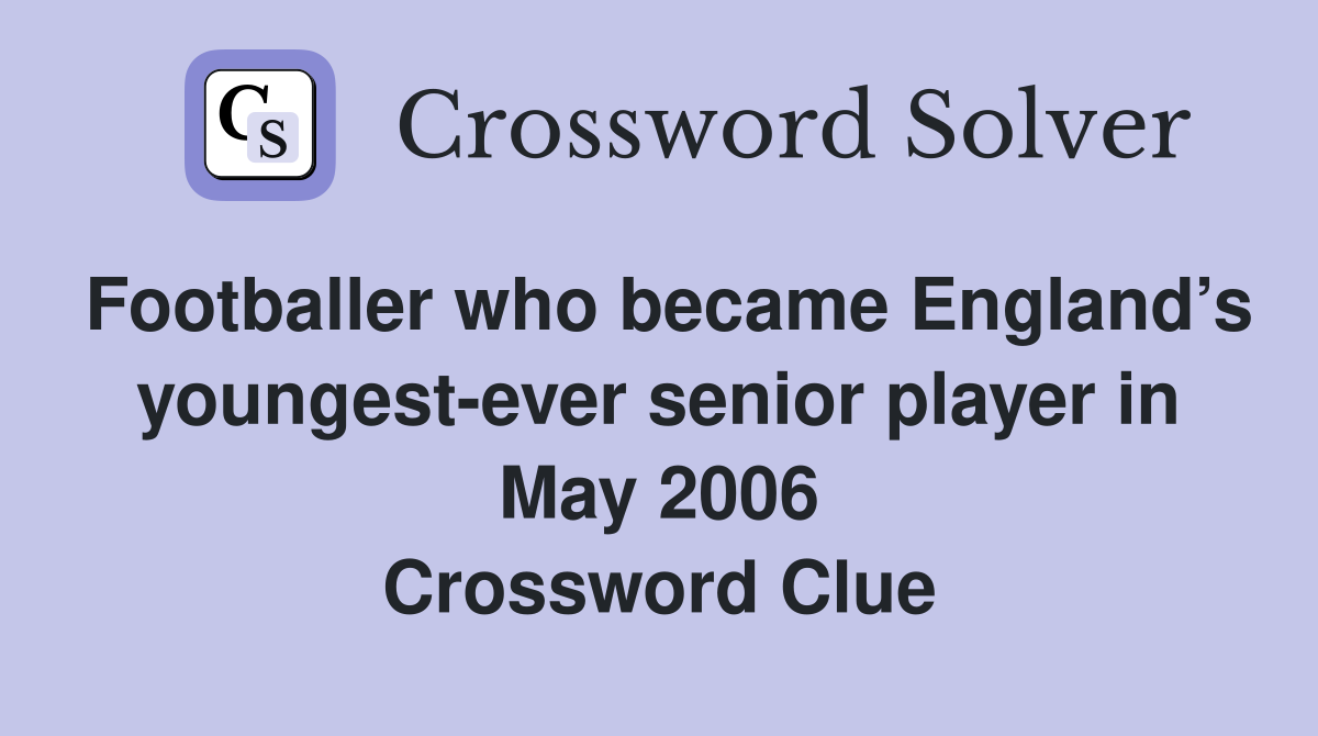 Footballer who became England’s youngest-ever senior player in May 2006 Crossword Clue