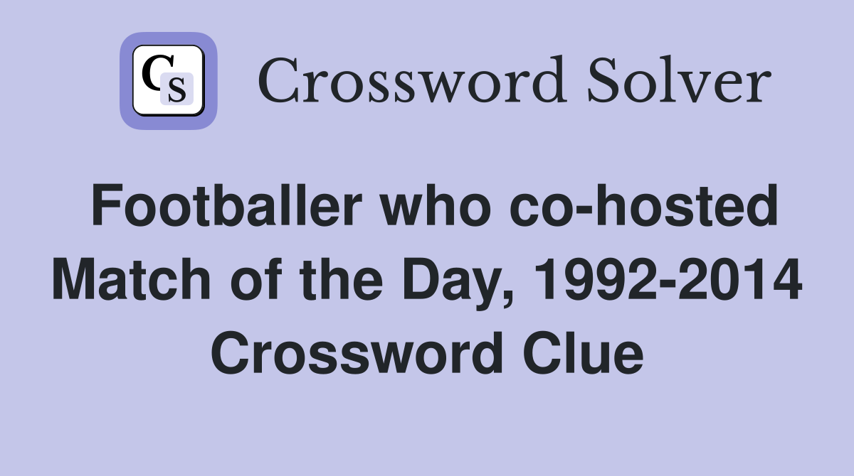 Footballer who co-hosted Match of the Day, 1992-2014 Crossword Clue