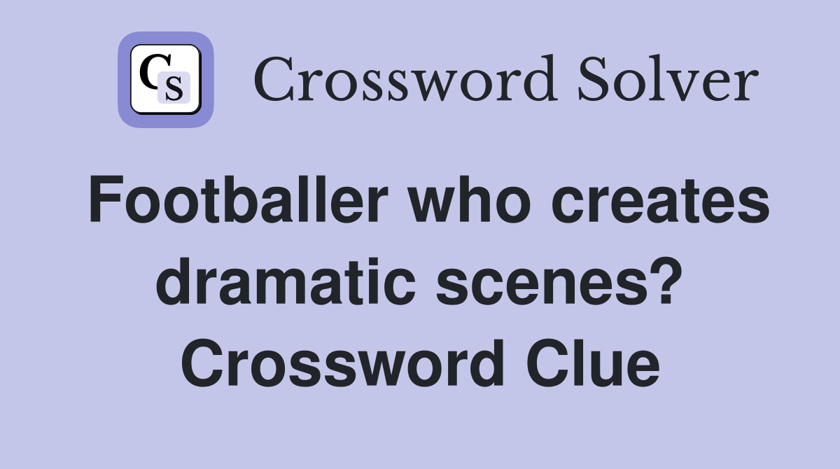 Footballer who creates dramatic scenes? Crossword Clue