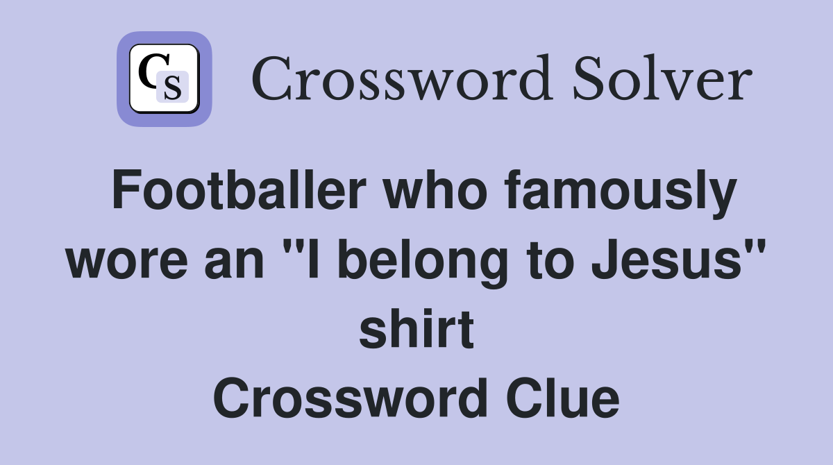Footballer who famously wore an "I belong to Jesus" shirt Crossword Clue