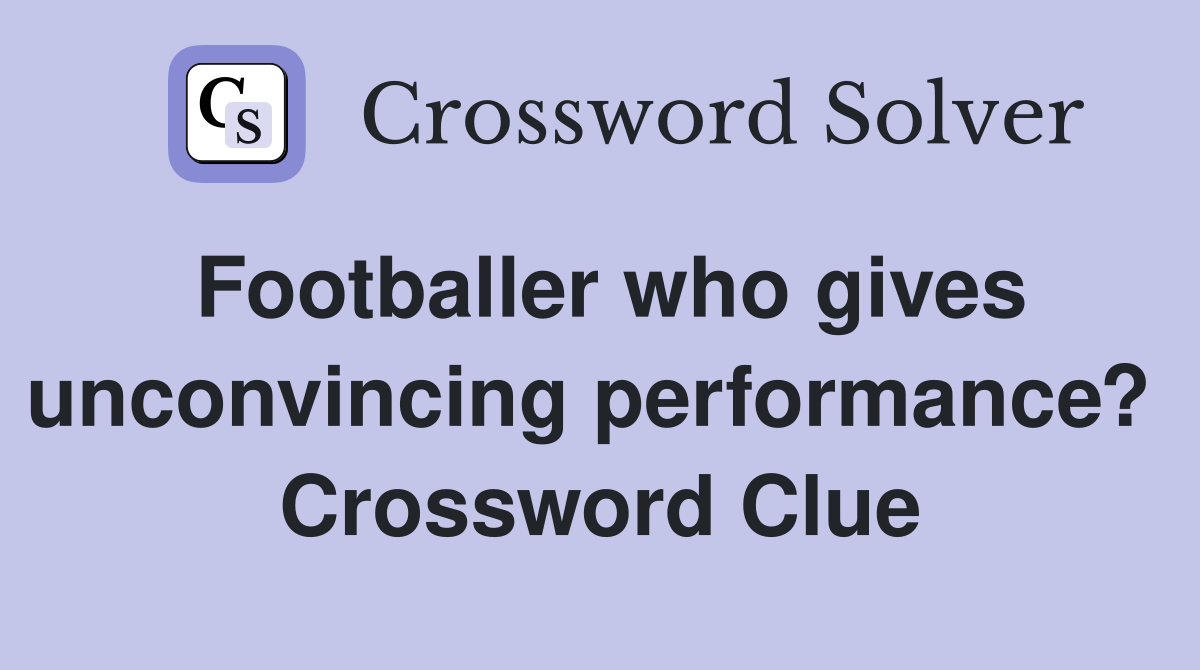 Footballer who gives unconvincing performance?  Crossword Clue