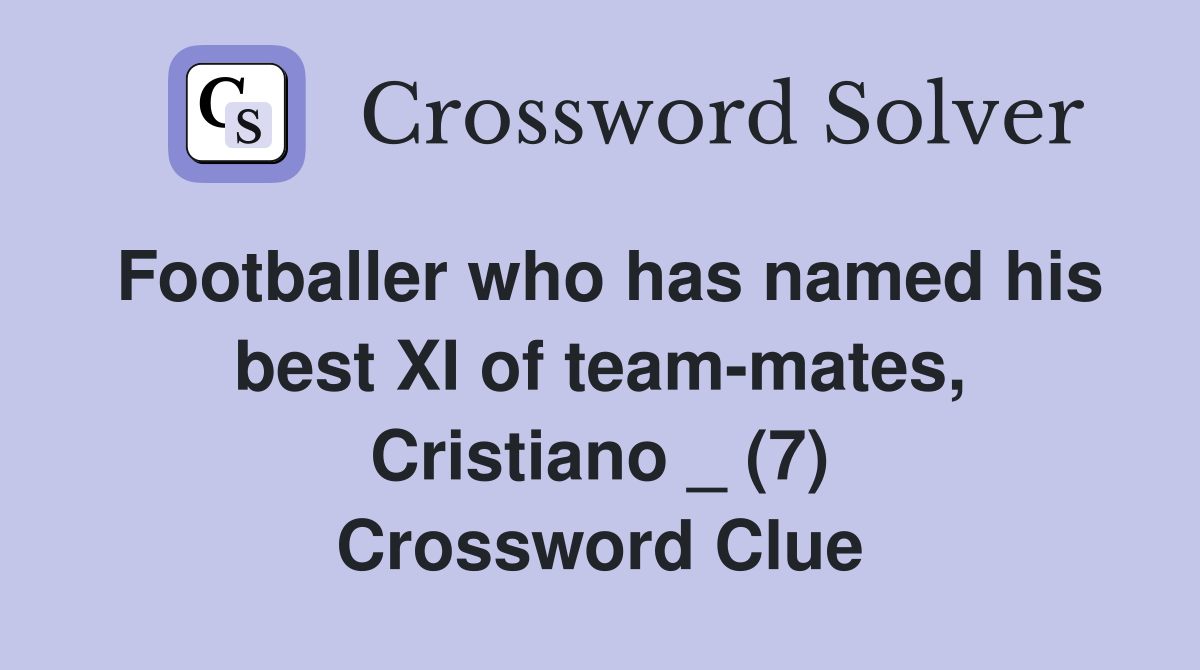 Footballer who has named his best XI of team-mates, Cristiano _ (7) Crossword Clue