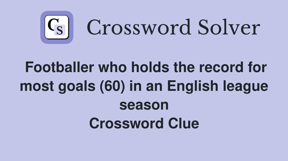 Footballer who holds the record for most goals (60) in an English league season Crossword Clue