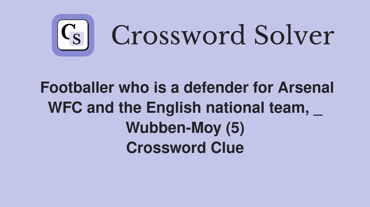 Footballer who is a defender for Arsenal WFC and the English national team, _ Wubben-Moy (5) Crossword Clue