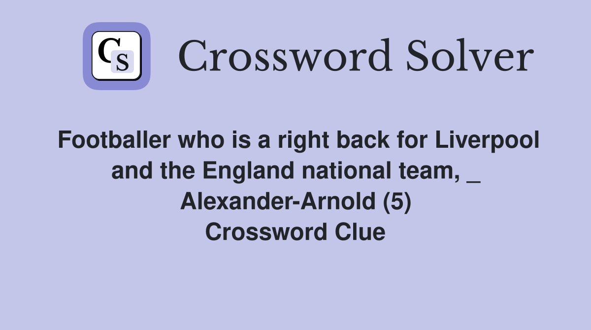 Footballer who is a right back for Liverpool and the England national team, _ Alexander-Arnold (5) Crossword Clue