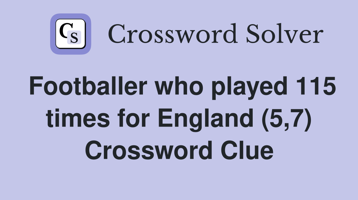 Footballer who played 115 times for England (5,7) Crossword Clue