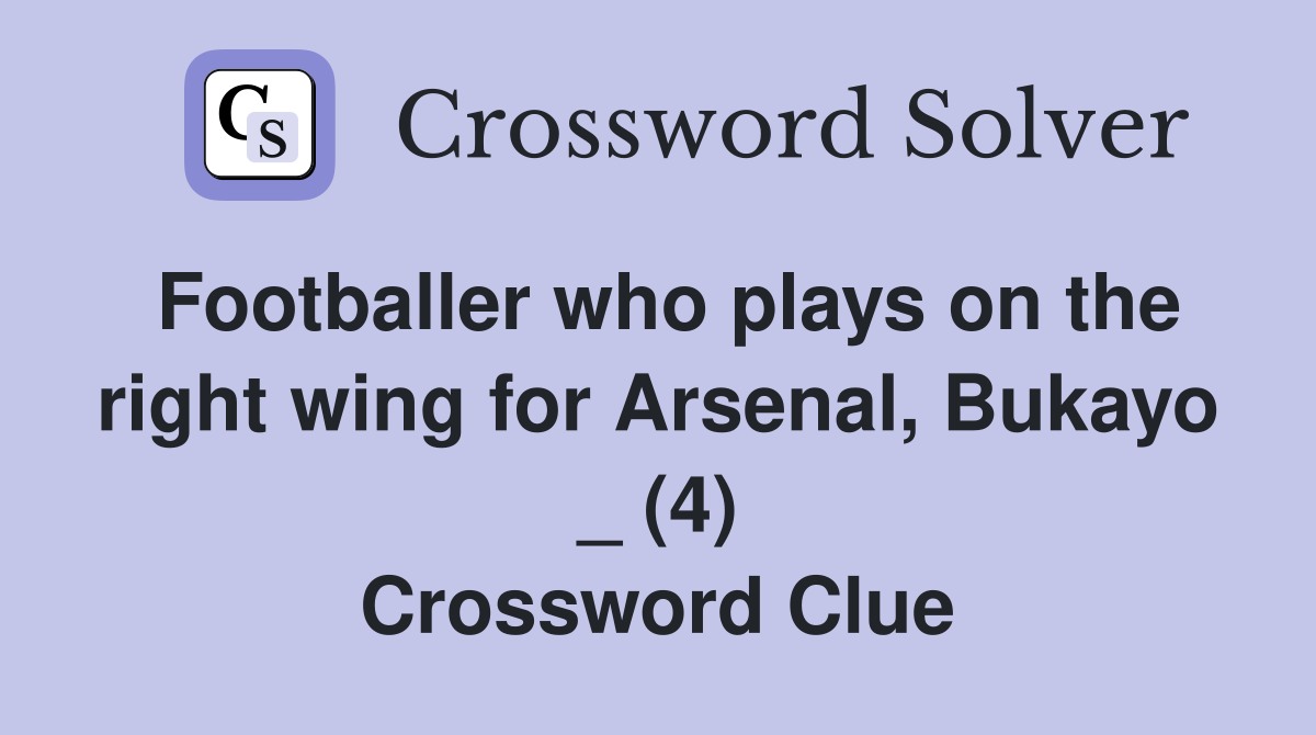 Footballer who plays on the right wing for Arsenal, Bukayo _ (4) Crossword Clue
