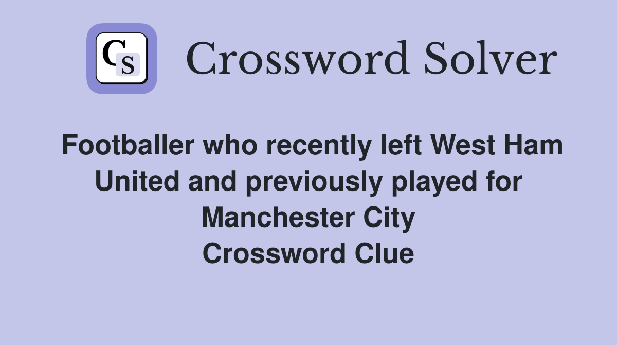 Footballer who recently left West Ham United and previously played for Manchester City Crossword Clue