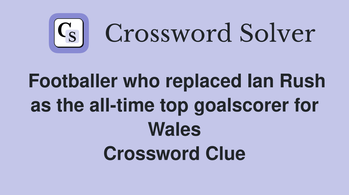 Footballer who replaced Ian Rush as the all-time top goalscorer for Wales Crossword Clue