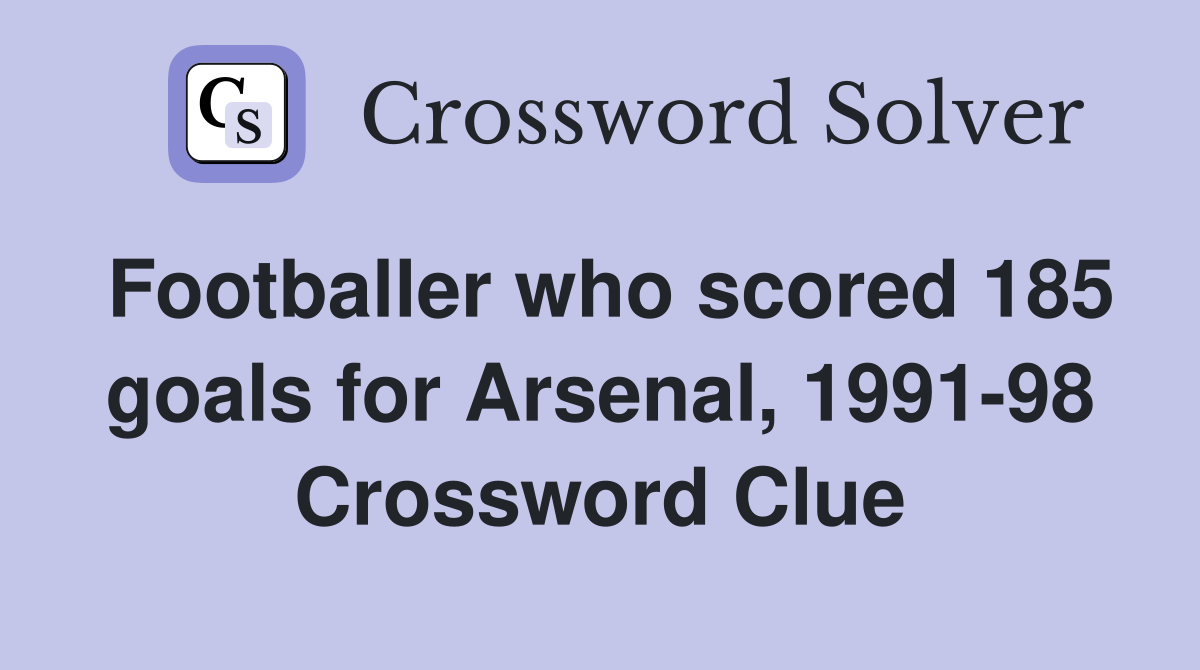 Footballer who scored 185 goals for Arsenal, 1991-98 Crossword Clue