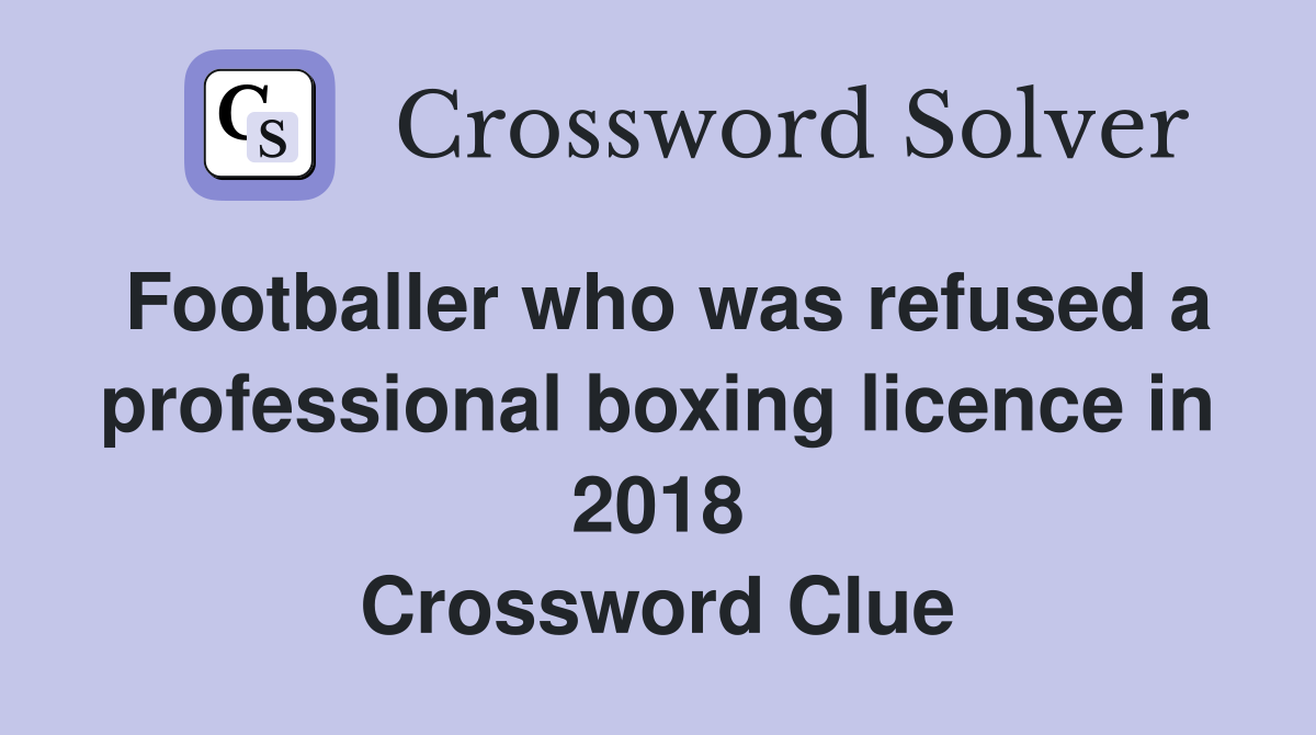 Footballer who was refused a professional boxing licence in 2018 Crossword Clue