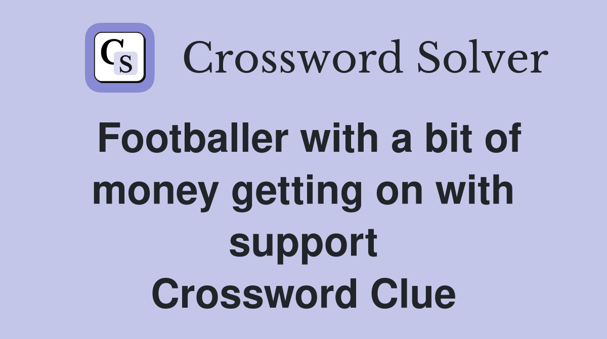 Footballer with a bit of money getting on with support Crossword Clue