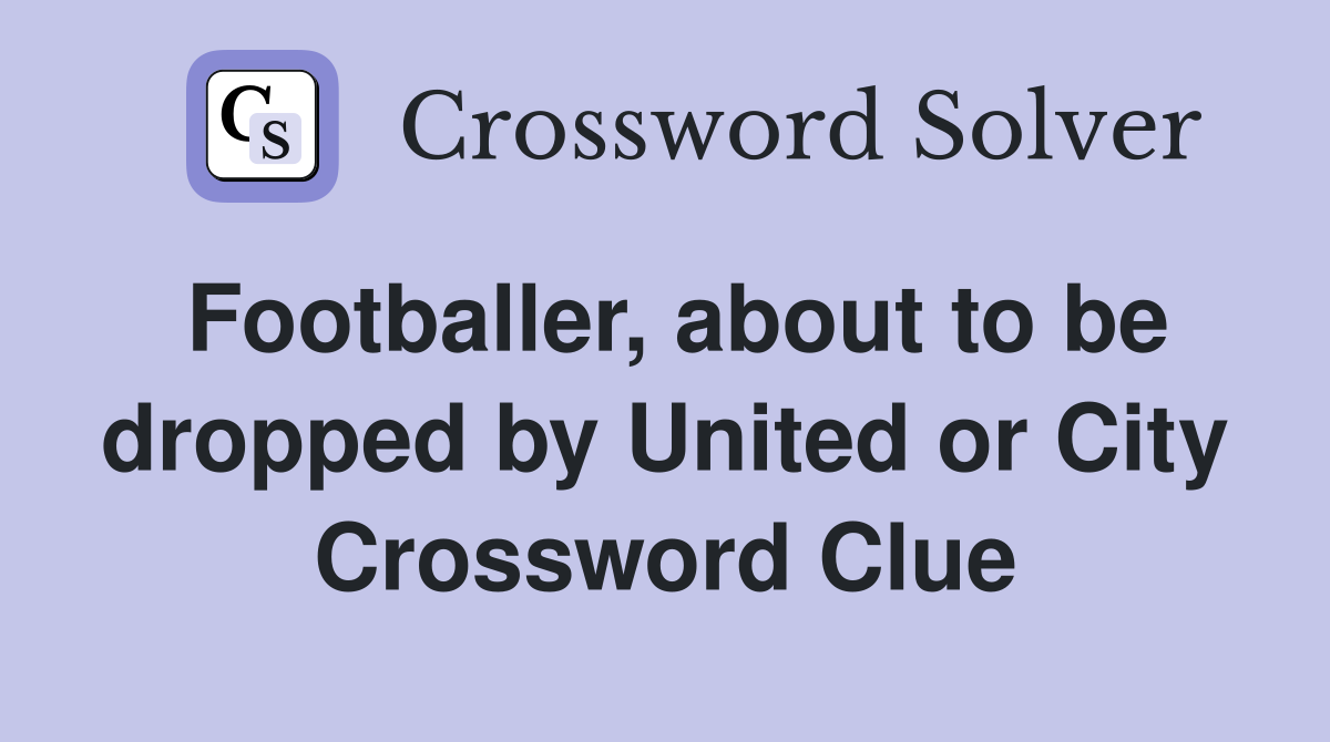 Footballer, about to be dropped by United or City Crossword Clue