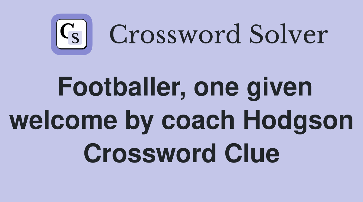 Footballer, one given welcome by coach Hodgson Crossword Clue