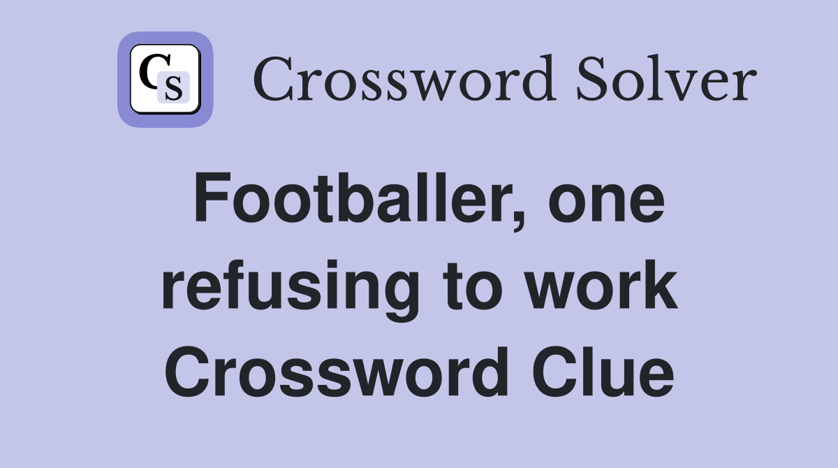 Footballer, one refusing to work Crossword Clue