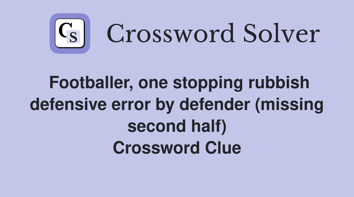 Footballer, one stopping rubbish defensive error by defender (missing second half) Crossword Clue