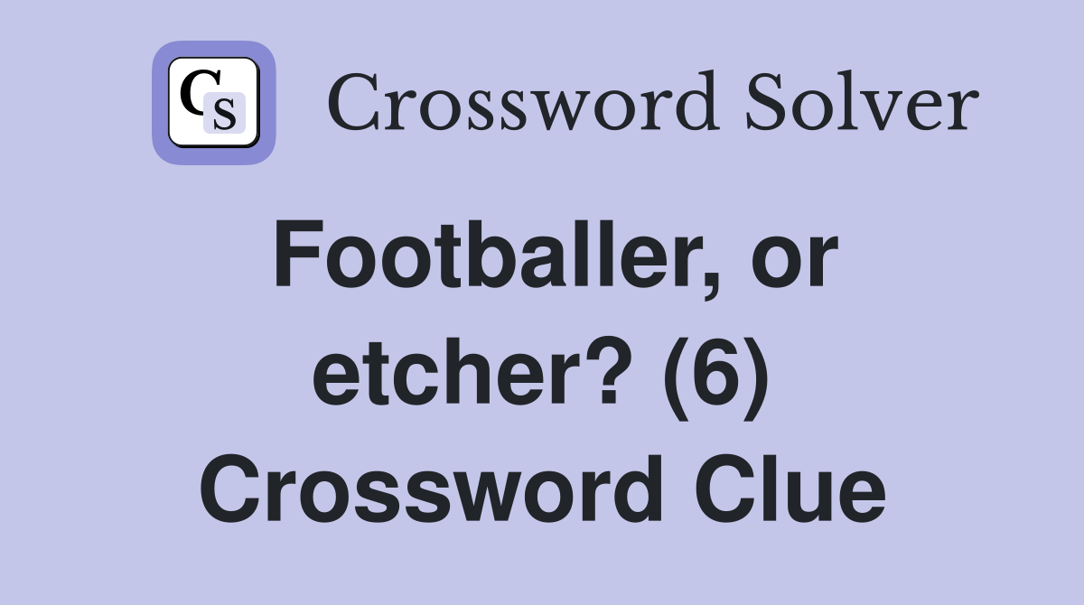 Footballer, or etcher? (6) Crossword Clue