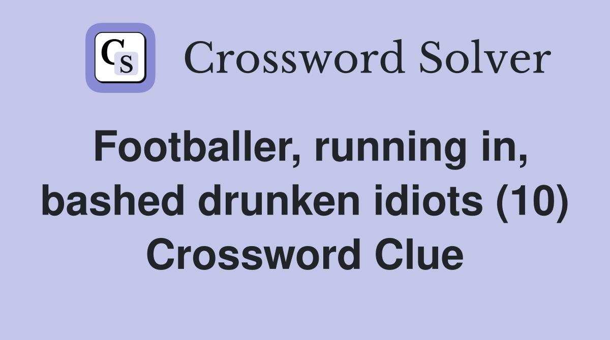 Footballer, running in, bashed drunken idiots (10) Crossword Clue