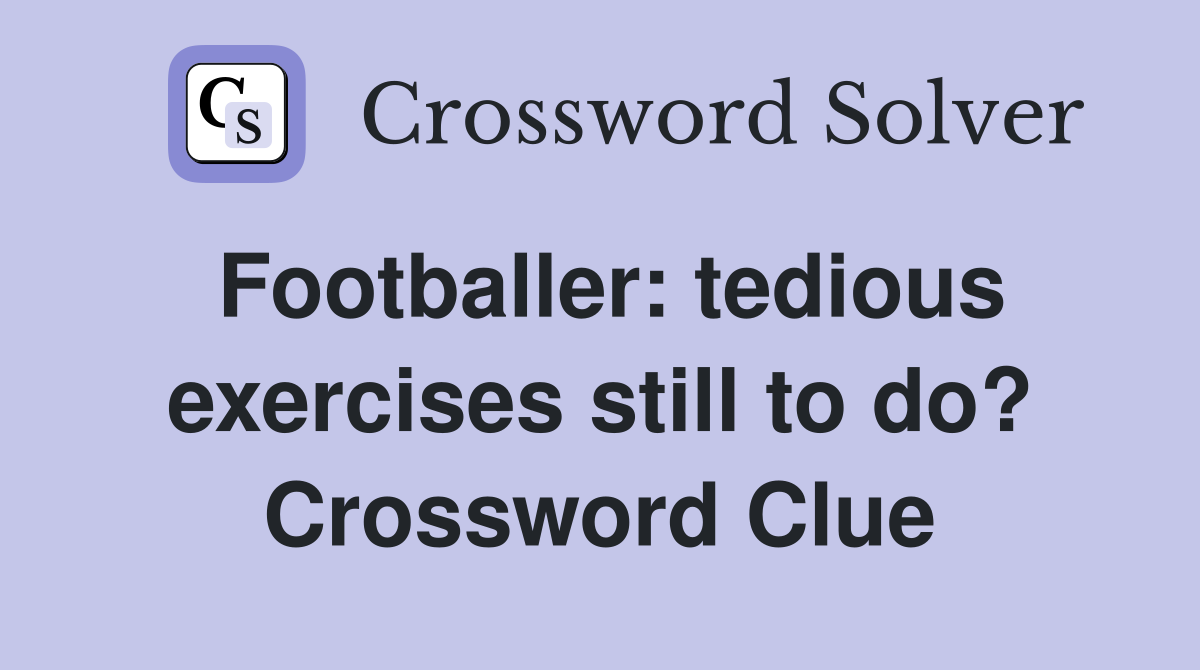 Footballer: tedious exercises still to do? Crossword Clue