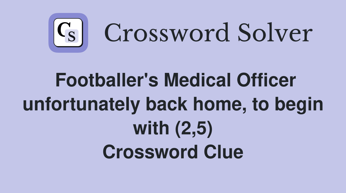 Footballer's Medical Officer unfortunately back home, to begin with (2,5) Crossword Clue