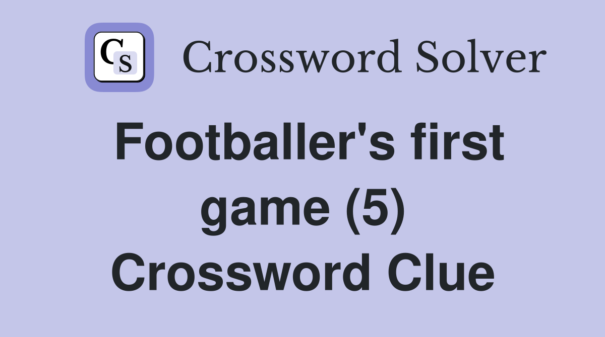 Footballer's first game (5) Crossword Clue