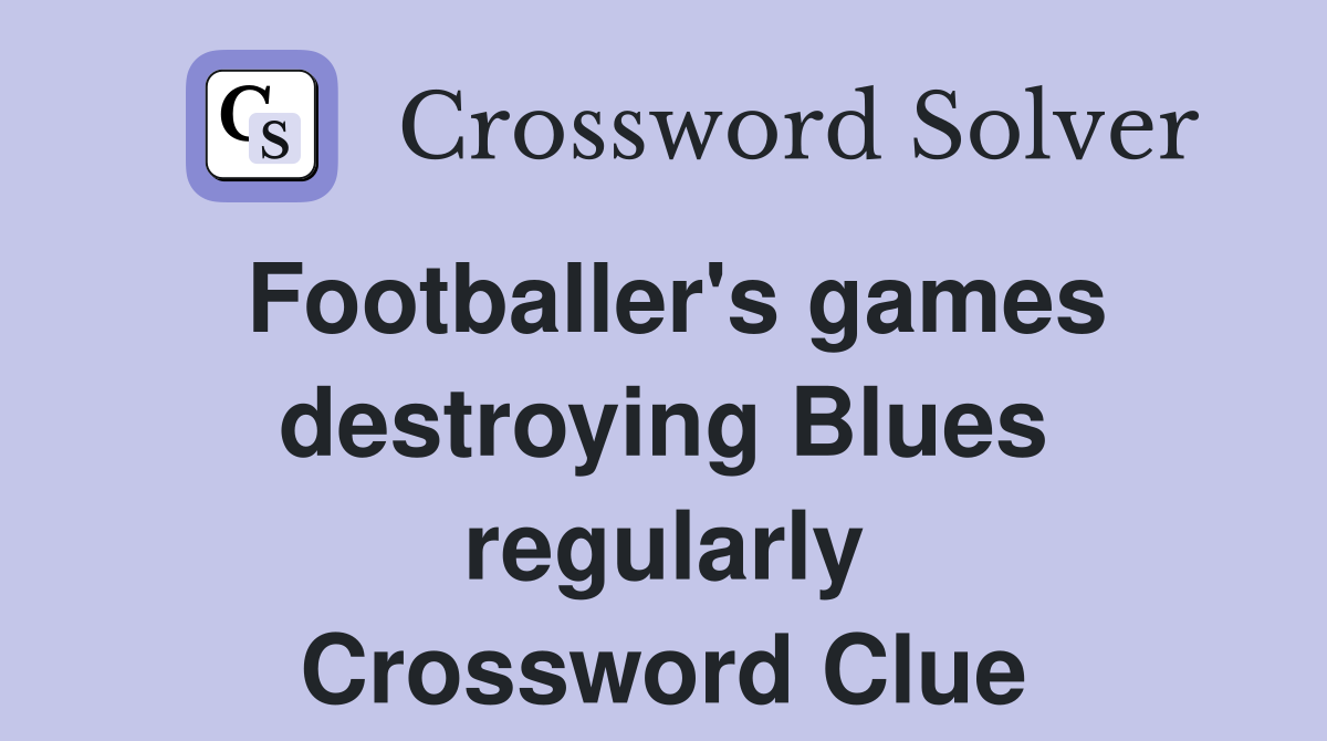 Footballer's games destroying Blues regularly Crossword Clue