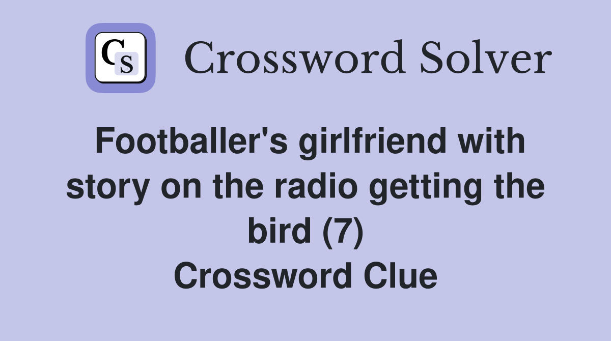 Footballer's girlfriend with story on the radio getting the bird (7) Crossword Clue