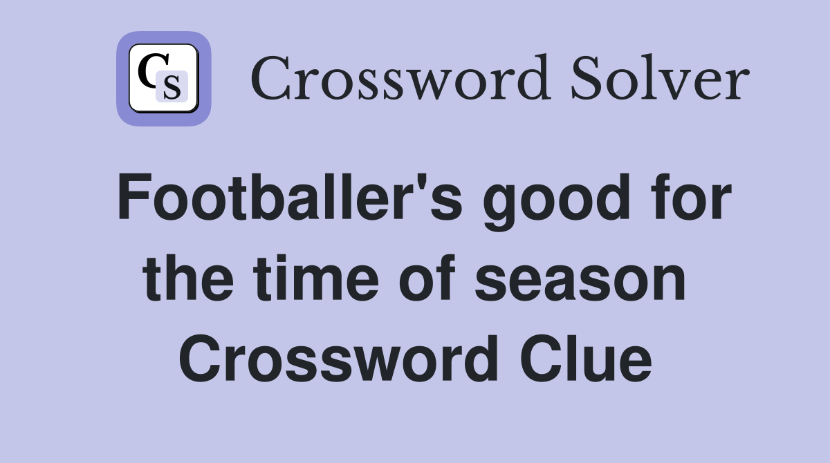 Footballer's good for the time of season Crossword Clue