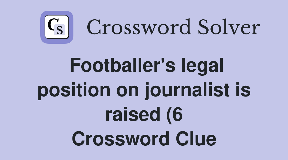 Footballer #39 s legal position on journalist is raised (6) Crossword Footballer #39 s legal position on journalist is raised (6) Crossword