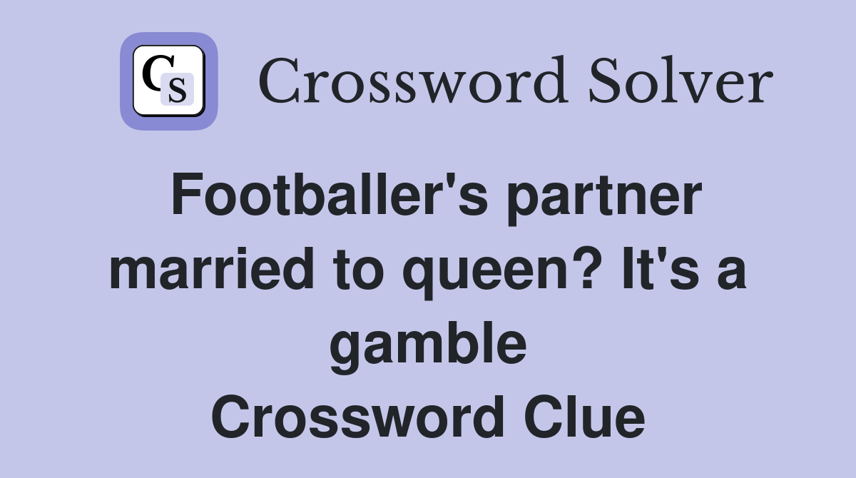 Footballer's partner married to queen? It's a gamble Crossword Clue