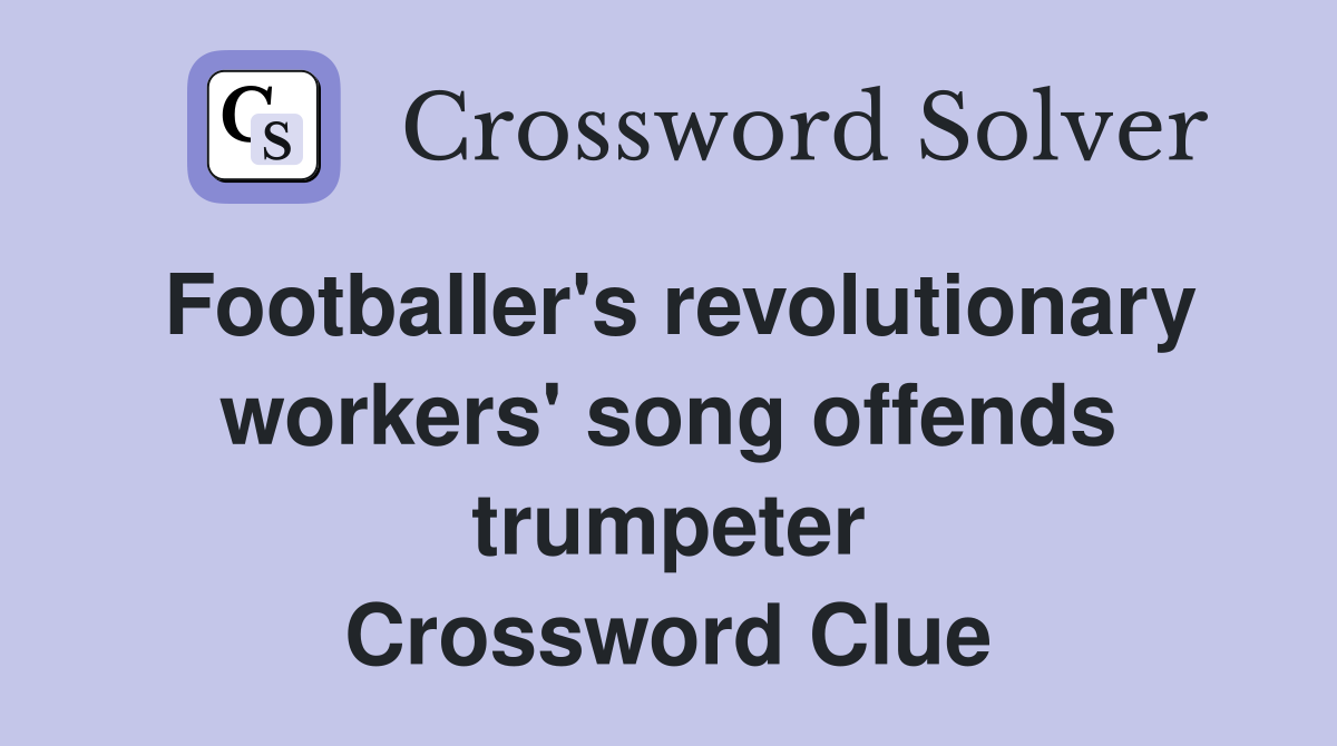 Footballer's revolutionary workers' song offends trumpeter Crossword Clue