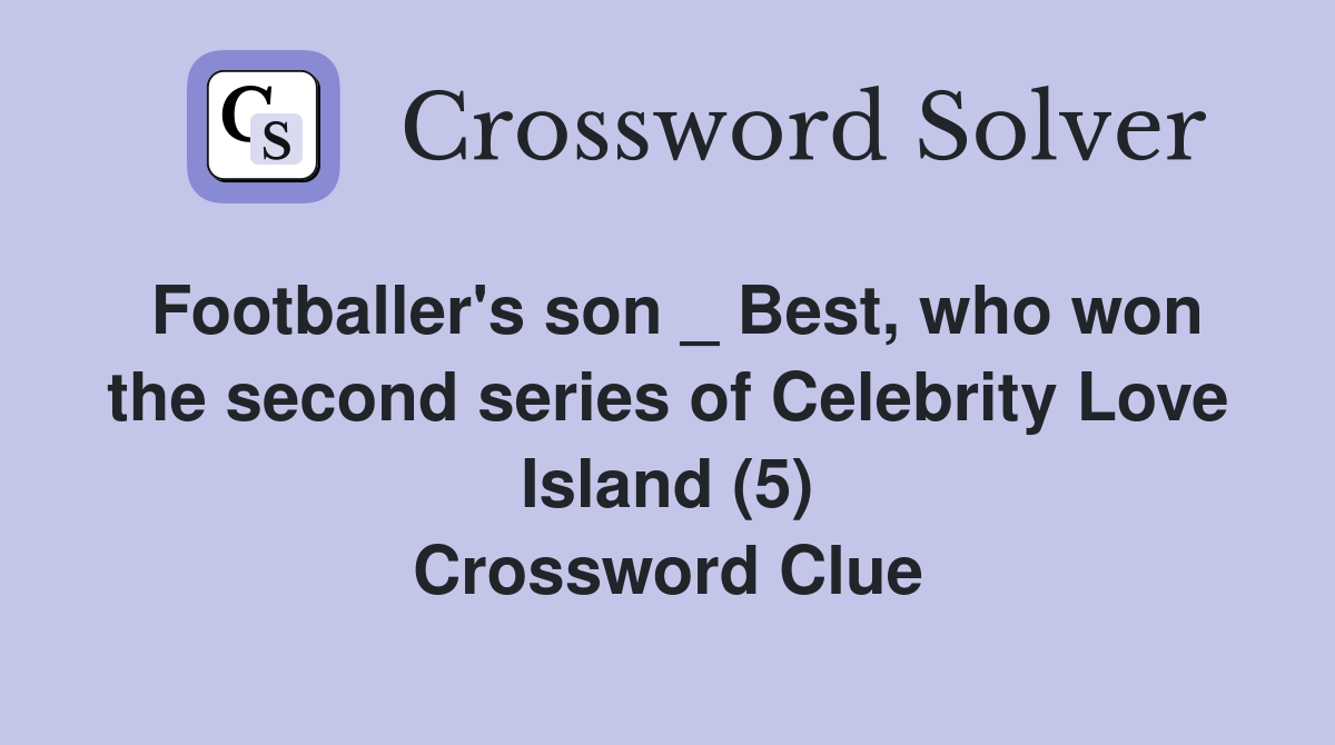 Footballer's son _ Best, who won the second series of Celebrity Love Island (5) Crossword Clue