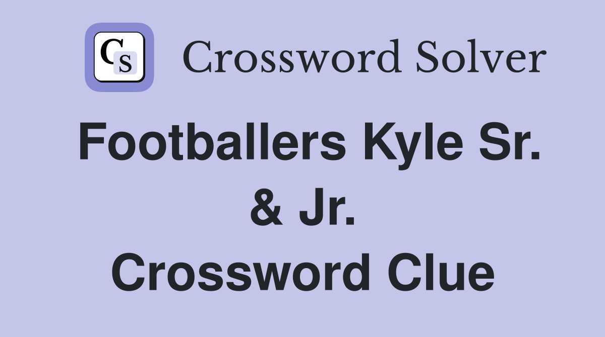 Footballers Kyle Sr. & Jr. Crossword Clue