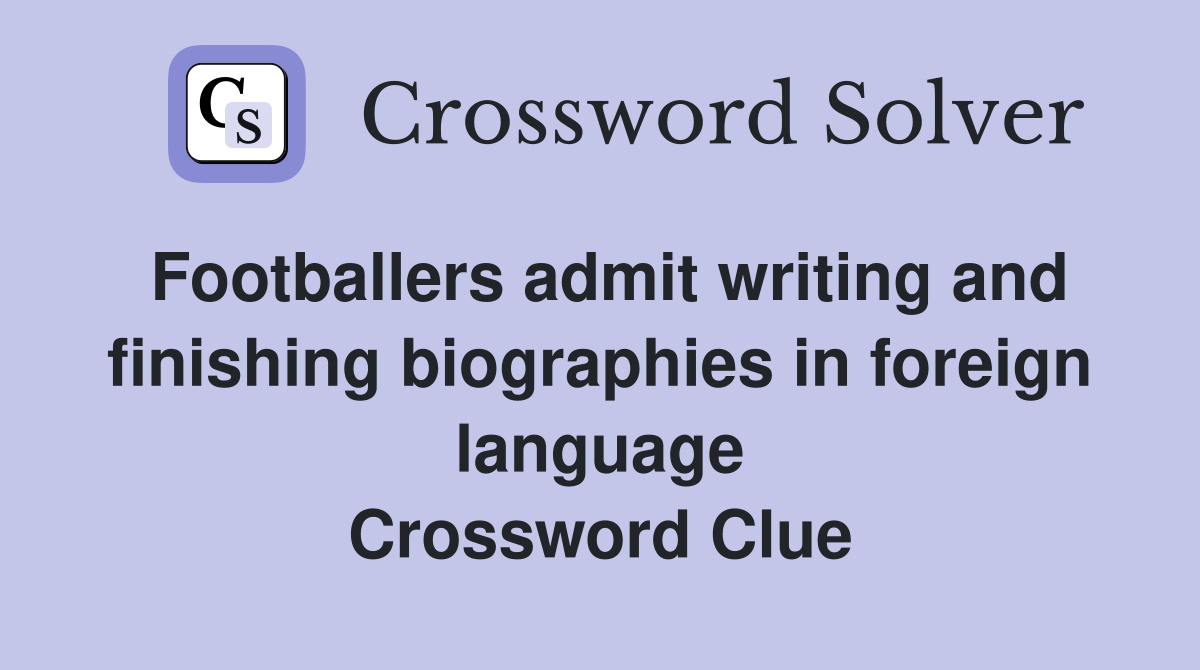 Footballers admit writing and finishing biographies in foreign language Crossword Clue