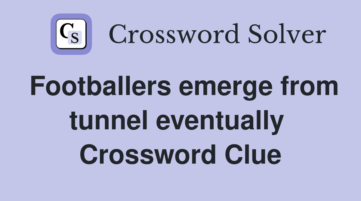 Footballers emerge from tunnel eventually  Crossword Clue