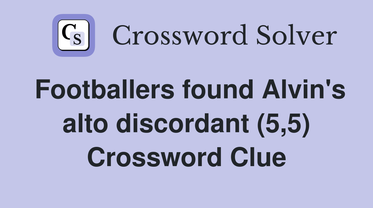 Footballers found Alvin's alto discordant (5,5) Crossword Clue