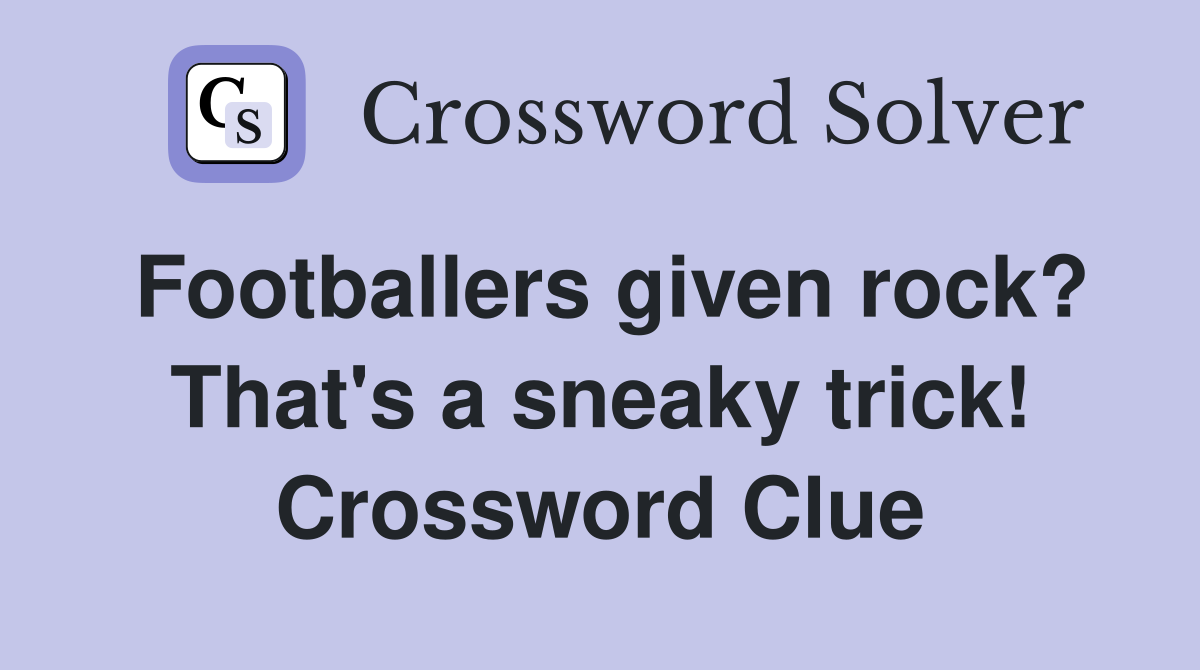 Footballers given rock? That's a sneaky trick! Crossword Clue