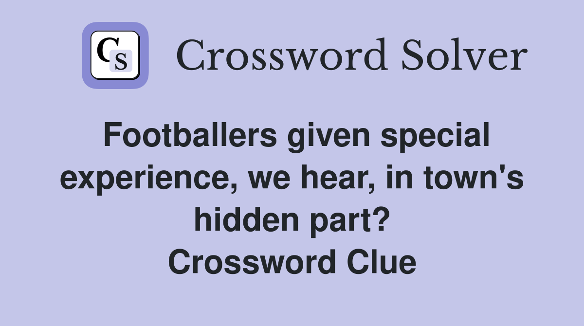Footballers given special experience, we hear, in town's hidden part? Crossword Clue