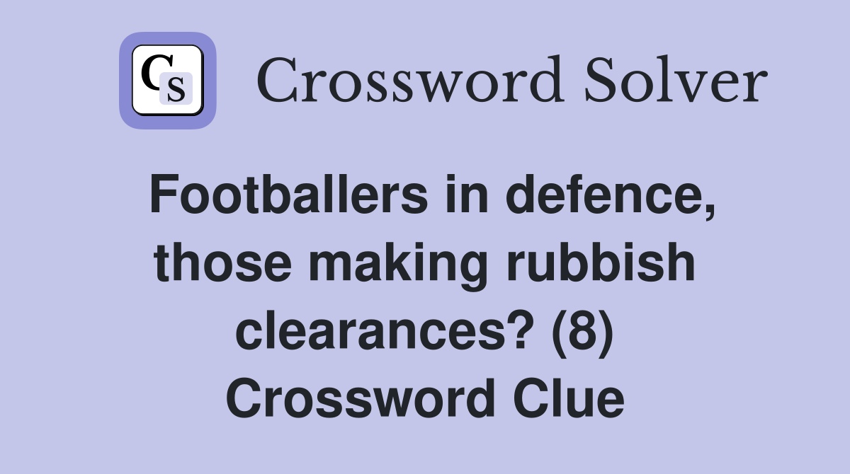 Footballers in defence, those making rubbish clearances? (8) Crossword Clue